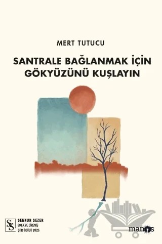 Santrale Bağlanmak İçin Gökyüzünü Kuşlayın – Mert Tutucu – Manos Yayınları kitap kapağı