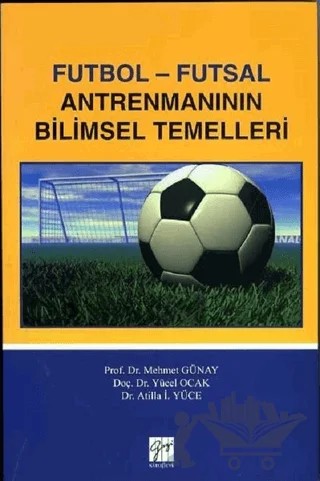 Futbol - Futsal Antremanının Bilimsel Temelleri – Atilla İ. Yüce, Mehmet Günay, Yücel Ocak – Gazi Kitabevi kitap kapağı