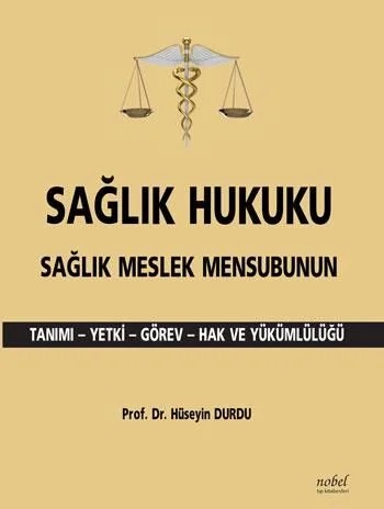 Sağlık Hukuku Sağlık Meslek Mensubunun Tanımı - Yetki - Görev - Hak ve Yükümlülüğü – Prof. Dr. Hüseyin Durdu – Nobel Tıp Kitabevleri kitap kapağı