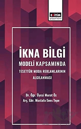 İkna Bilgi Modeli Kapsamında Tesettür Moda Reklamlarının Algılanması – Murat Öz, Mustafa Enes Tepe – Eğitim Yayınevi - Bilimsel Eserler kitap kapağı