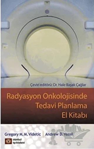 Radyasyon Onkolojisinde Tedavi Planlama El Kitabı – Andrew D. Vassil, Gregory M. M. Videtic – İstanbul Tıp Kitabevi kitap kapağı