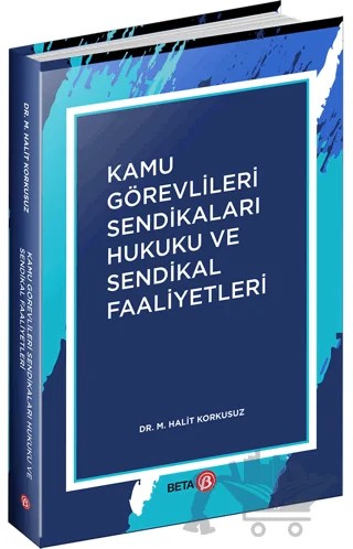 Kamu Görevlileri Sendikaları Hukuku ve Sendikal Faaliyetler – M. Halit Korkusuz – Beta Yayınevi kitap kapağı