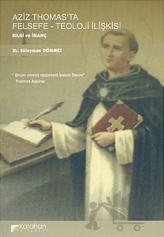 Aziz Thomas’ta Felsefe - Teoloji İlişkisi Bilgi ve İnanç – Süleyman Dönmez – Karahan Kitabevi kitap kapağı