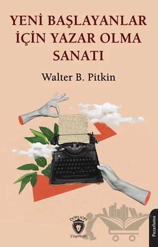 Yeni Başlayanlar İçin Yazar Olma Sanatı – Walter B. Pitkin – Dorlion Yayınları kitap kapağı