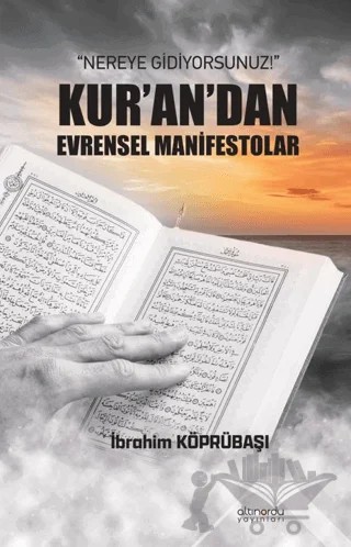 Nereye Gidiyorsunuz!: Kur’an’dan Evrensel Manifestolar – İbrahim Köprübaşı – Altınordu Yayınları kitap kapağı