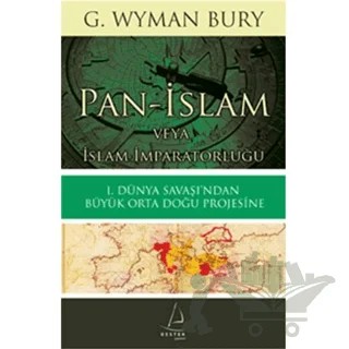Pan İslam Veya İslam İmparatorluğu: I. Dünya Savaşı'ndan Büyük Orta Doğu Projesine – G. Wyman Bury – Destek Yayınları kitap kapağı