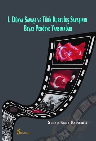 I. Dünya Savaşı ve Türk Kurtuluş Savaşının Beyaz Perdeye Yansımaları – Serap Kurt Kayserili – Fenomen Yayıncılık kitap kapağı