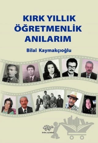 Kırk Yıllık Öğretmenlik Anılarım – Bilal Kaymakçıoğlu – Ürün Yayınları kitap kapağı