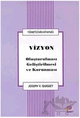 Vizyon Oluşturulması Geliştirilmesi ve Korunması – Joseph V. Quigley – Epsilon Yayınevi kitap kapağı