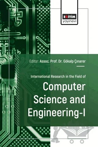 International Research in the Field of Computer Science and Engineering - I – Gökalp Çınarer, Dinçer Atasoy, Celal Alagöz, Birkan Büyükarıkan, Hazim İşcan, Ahmet Melih Şenol, H.Dilara Büker – Eğitim Yayınevi - Bilimsel Eserler kitap kapağı