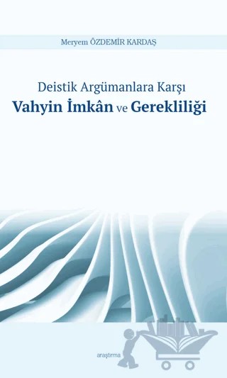 Deistik Argümanlara Karşı Vahyin İmkan ve Gerekliliği – Meryem Özdemir Kardaş – Araştırma Yayınları kitap kapağı