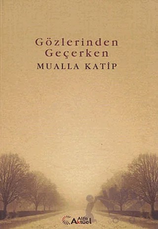 Gözlerinden Geçerken – Mualla Katip – Alfa Aktüel Yayınları kitap kapağı