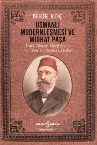 Osmanlı Modernleşmesi ve Midhat Paşa – Bekir Koç – İş Bankası Kültür Yayınları kitap kapağı