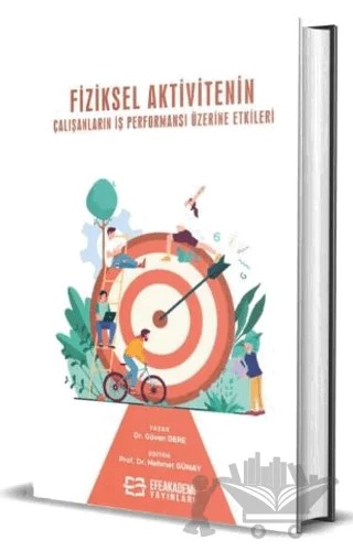 Fiziksel Aktivitenin Çalışanların İş Performansı Üzerine Etkileri – Güven Dere, Mehmet Günay – Efe Akademi Yayınları kitap kapağı