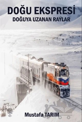 Doğu Ekspresi Doğuya Uzanan Raylar – Mustafa Tarım – Platanus Publishing kitap kapağı
