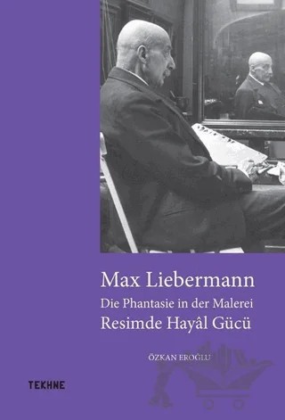 Max Liebermann: Resimde Hayal Gücü – Özkan Eroğlu – Tekhne Yayınları kitap kapağı
