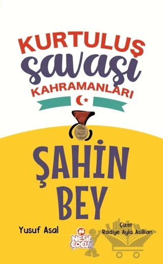 Şahin Bey - Kurtuluş Savaşı Kahramanları – Yusuf Asal – Nesil Çocuk Yayınları kitap kapağı