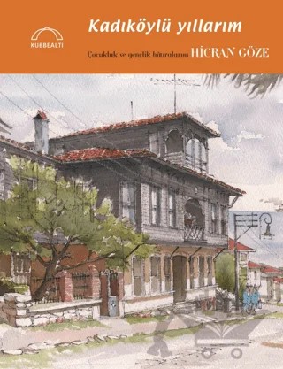 Kadıköylü Yıllarım – Hicran Göze – Kubbealtı Neşriyatı Yayıncılık kitap kapağı