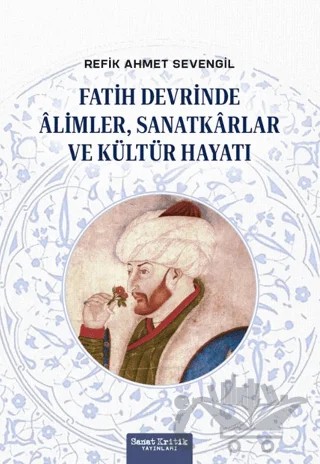 Fatih Devrinde Alimler, Sanatkarlar ve Kültür Hayatı – Refik Ahmet Sevengil – Sanat Kritik Yayınları kitap kapağı