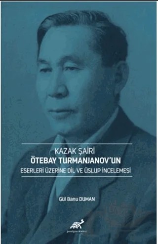 Kazak Şairi Ötebay Turmanjanov’un Eserleri Üzerine Dil ve Üslup İncelenmesi – Gül Banu Duman – Paradigma Akademi Yayınları kitap kapağı