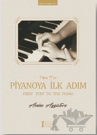 7'den 77'ye Piyanoya İlk Adım – Amine Aygistova – Müzik Eğitimi Yayınları kitap kapağı