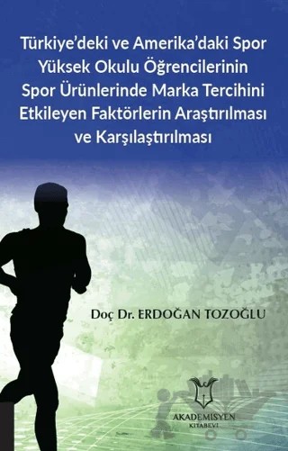 Türkiye’deki ve Amerika’daki Spor Yüksek Okulu Öğrencilerinin Spor Ürünlerinde Marka Tercihini Etkileyen Faktörlerin Araştırılması ve Karşılaştırılması – Erdoğan Tozoğlu – Akademisyen Kitabevi kitap kapağı