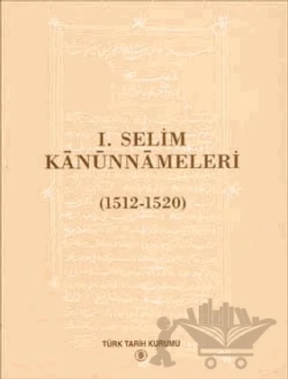 1. Selim Kanunnameleri (1512-1520) – Selami Pulaha, Yaşar Yücel – Türk Tarih Kurumu Yayınları kitap kapağı
