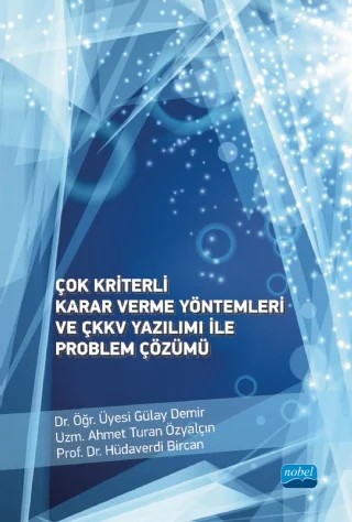 Çok Kriterli Karar Verme Yöntemleri ve ÇKKV Yazılımı ile Problem Çözümü – Gülay Demir, Ahmet Turan Özyalçın, Hüdaverdi Bircan – Nobel Akademik Yayıncılık kitap kapağı