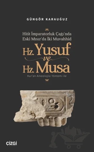Hitit İmparatorluk Çağı’nda Eski Mısır’da İki Muvahhid Hz. Yusuf ve Hz. Musa – Güngör Karauğuz – Çizgi Kitabevi Yayınları kitap kapağı