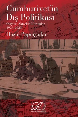 Cumhuriyet’in Dış Politikası - Olaylar, Aktörler, Kurumlar 1923-2023 – Hazal Papuççular – İş Bankası Kültür Yayınları kitap kapağı