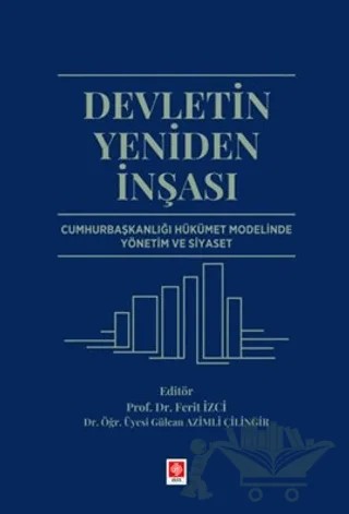 Devletin Yeniden İnşası Cumhurbaşkanlığı Hükümet Modelinde Yönetim ve Siyaset – Ferit İzci, Gülcan Azimli Çilingir – Ekin Basım Yayın kitap kapağı
