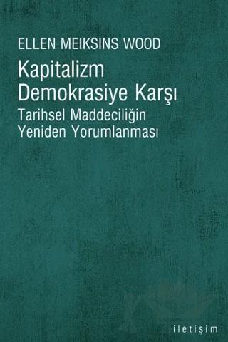 Kapitalizm Demokrasiye Karşı – Ellen Meiksins Wood – İletişim Yayınevi kitap kapağı