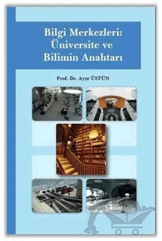 Bilgi Merkezleri: Üniversite ve Bilimin Anahtarı – Ayşe Üstün – Yazarın Kendi Yayını - Ayşe Üstün kitap kapağı