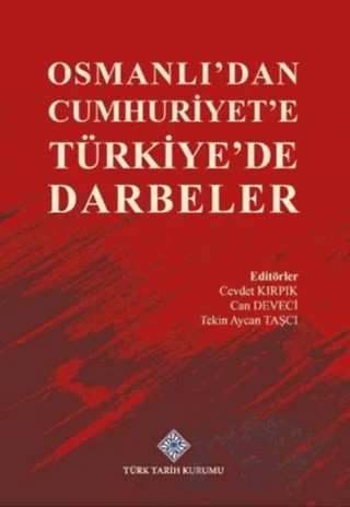 Osmanlı'dan Cumhuriyet'e Türkiye'de Darbeler – Cevdet Kırpık, Can Deveci, Tekin Aycan Taşçı – Türk Tarih Kurumu Yayınları kitap kapağı