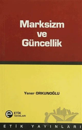 Marksizm ve Güncellik – Yener Orkunoğlu – Etik Yayınları kitap kapağı