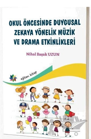 Okul Öncesinde Duygusal Zekaya Yönelik Müzik ve Drama Etkinlikleri – Nihal Başak Uzun – Eğiten Kitap kitap kapağı