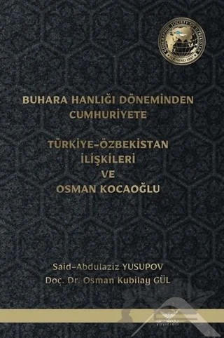 Buhara Hanlığı Döneminden Cumhuriyete Türkiye Özbekistan İlişkileri ve Osman Kocaoğlu – Said Abdulaziz Yusupov, Osman Kubilay Gül – Altınordu Yayınları kitap kapağı