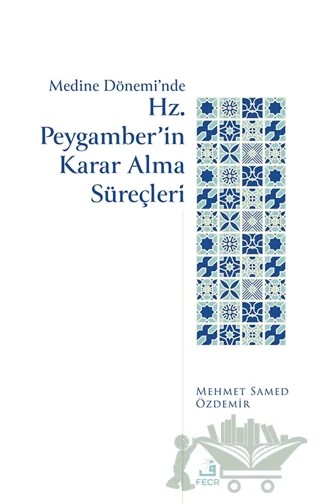 Medine Dönemi’nde Hz. Peygamber’in Karar Alma Süreçleri – Mehmed Samed Özdemir – Fecr Yayınları kitap kapağı