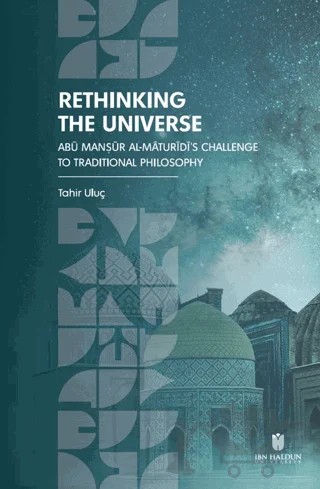 Rethinking the Universe: Abū Manṣūr Al-Māturīdī’s Challenge To Traditional Philosophy – Tahir Uluç – İbn Haldun Üniversitesi Yayınları kitap kapağı