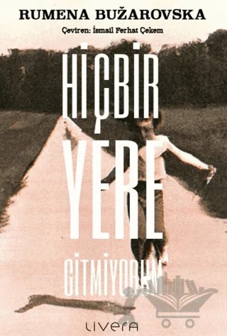 Hiçbir Yere Gitmiyorum – Rumena Buzarovska – Livera Yayınevi kitap kapağı