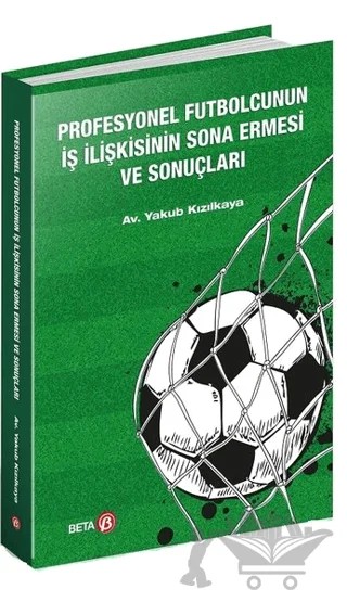 Profesyonel Futbolcunun İş İlişkisinin Sona Ermesi ve Sonuçları – Yakub Kızılkaya – Beta Yayınevi kitap kapağı
