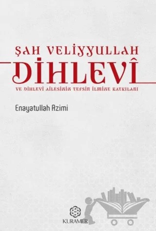 Şah Veliyyullah Dihlevî ve Dihlevî Ailesinin Tefsir İlmine Katkıları – Enayatullah Azimi – Kuramer Yayınları kitap kapağı