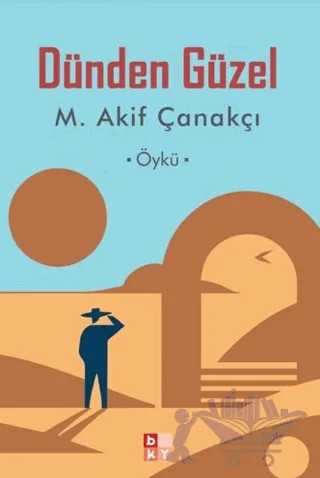 Dünden Güzel – Mehmet Akif Çanakçı – Babıali Kültür Yayıncılığı kitap kapağı