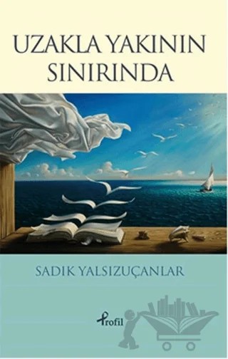 Uzakla Yakının Sınırında – Sadık Yalsızuçanlar – Profil Kitap kitap kapağı