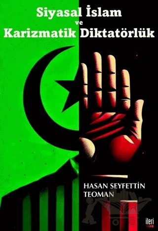 Siyasal İslam ve Karizmatik Diktatörlük – Hasan Seyfettin Teoman – İleri Yayınları kitap kapağı