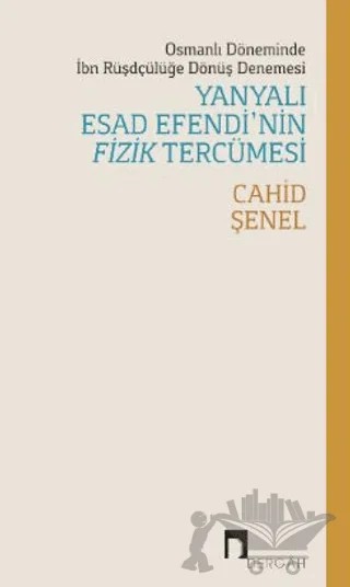 Osmanlı Döneminde İbn Rüşdçülüğe Dönüş Denemesi Yanyalı Esad Efendi’nin Fizik Tercümesi – Cahid Şenel – Dergah Yayınları kitap kapağı