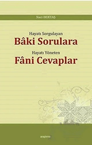 Hayatı Sorgulayan Baki Sorulara Hayatı Yöneten Fani Cevaplar – Naci Bektaş – Araştırma Yayınları kitap kapağı