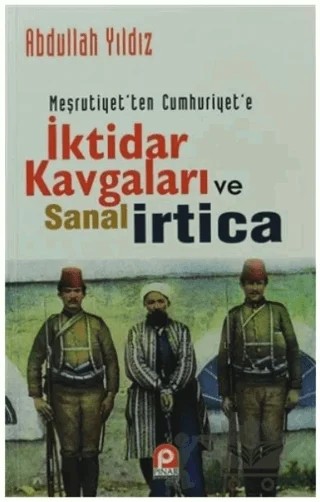 Meşrutiyet'ten Cumhuriyet'e İktidar Kavgaları Ve Sanal İrtica – Abdullah Yıldız – Pınar Yayınları kitap kapağı