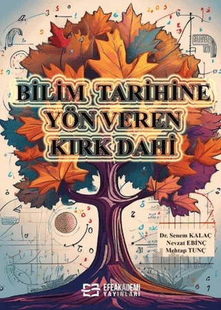 Bilim Tarihine Yön Veren Kırk Dahi – Senem Kalaç, Nevzat Ebinç, Mehtap Tunç – Efe Akademi Yayınları kitap kapağı