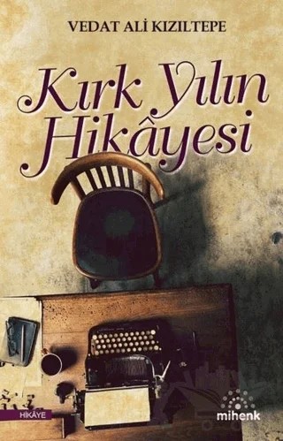 Kırk Yılın Hikayesi – Vedat Ali Kızıltepe – Mihenk Kitap kitap kapağı